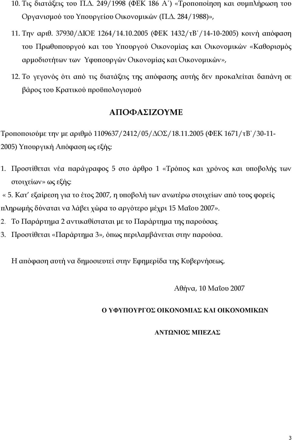 9637/2412/05/ΔΟΣ/18.11.2005 (ΦΕΚ 1671/τΒ /30-11- 2005) Υπουργική Απόφαση ως εξής: 1. Προστίθεται νέα παράγραφος 5 στο άρθρο 1 «Τρόπος και χρόνος και υποβολής των στοιχείων» ως εξής: «5.