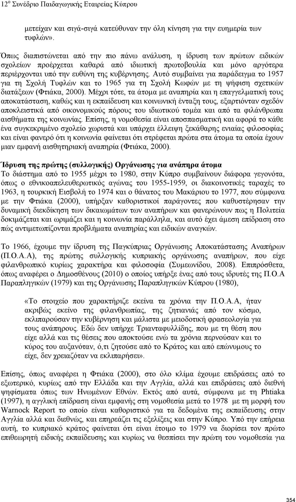 Αυτό συμβαίνει για παράδειγμα το 1957 για τη Σχολή Τυφλών και το 1965 για τη Σχολή Κωφών με τη ψήφιση σχετικών διατάξεων (Φτιάκα, 2000).