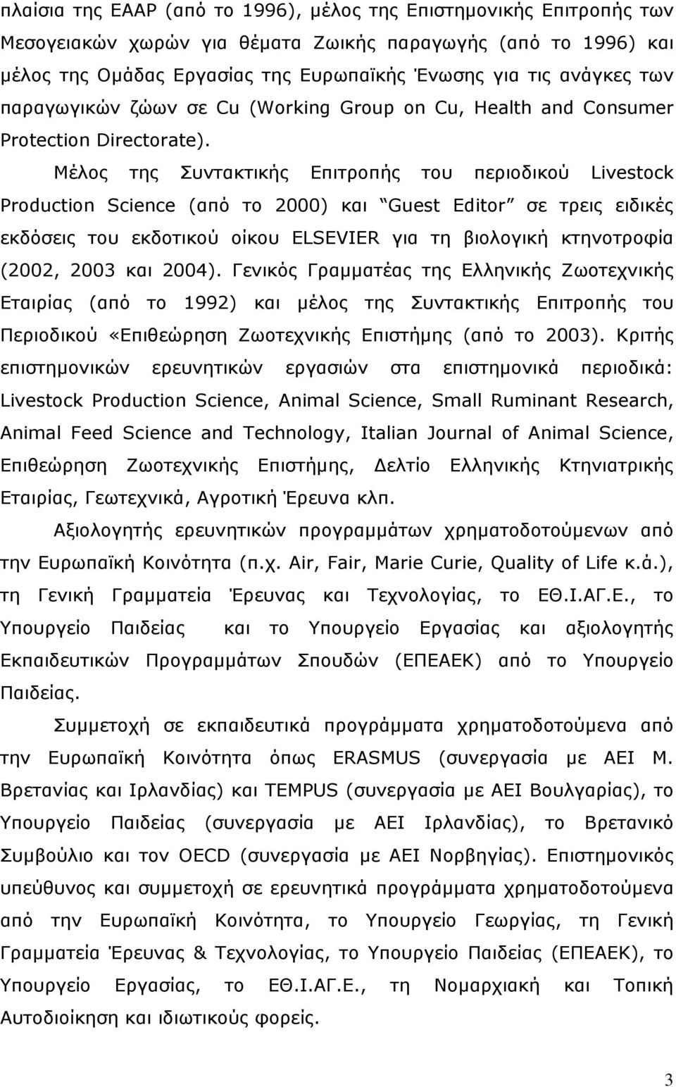 Μέλος της Συντακτικής Επιτροπής του περιοδικού Livestock Production Science (από το 2000) και Guest Editor σε τρεις ειδικές εκδόσεις του εκδοτικού οίκου ELSEVIER για τη βιολογική κτηνοτροφία (2002,