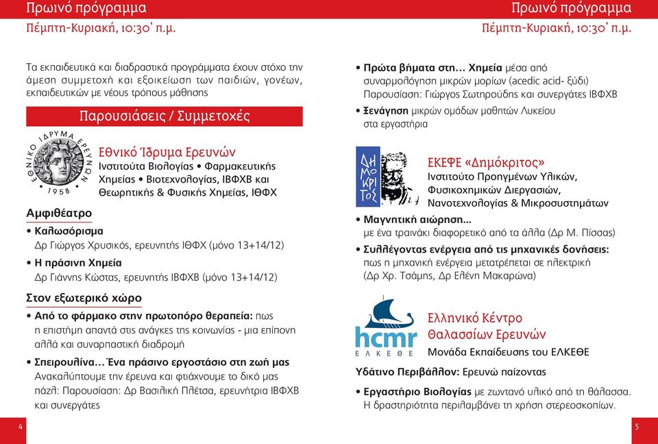 (µόνο 13+14/12) Η πράσινη Χηµεία ρ Γιάννης Κώστας, ερευνητής ΙΒΦΧΒ (µόνο 13+14/12) Στον εξωτερικό χώρο Από το φάρµακο στην πρωτοπόρο θεραπεία: πως η επιστήµη απαντά στις ανάγκες της κοινωνίας - µια