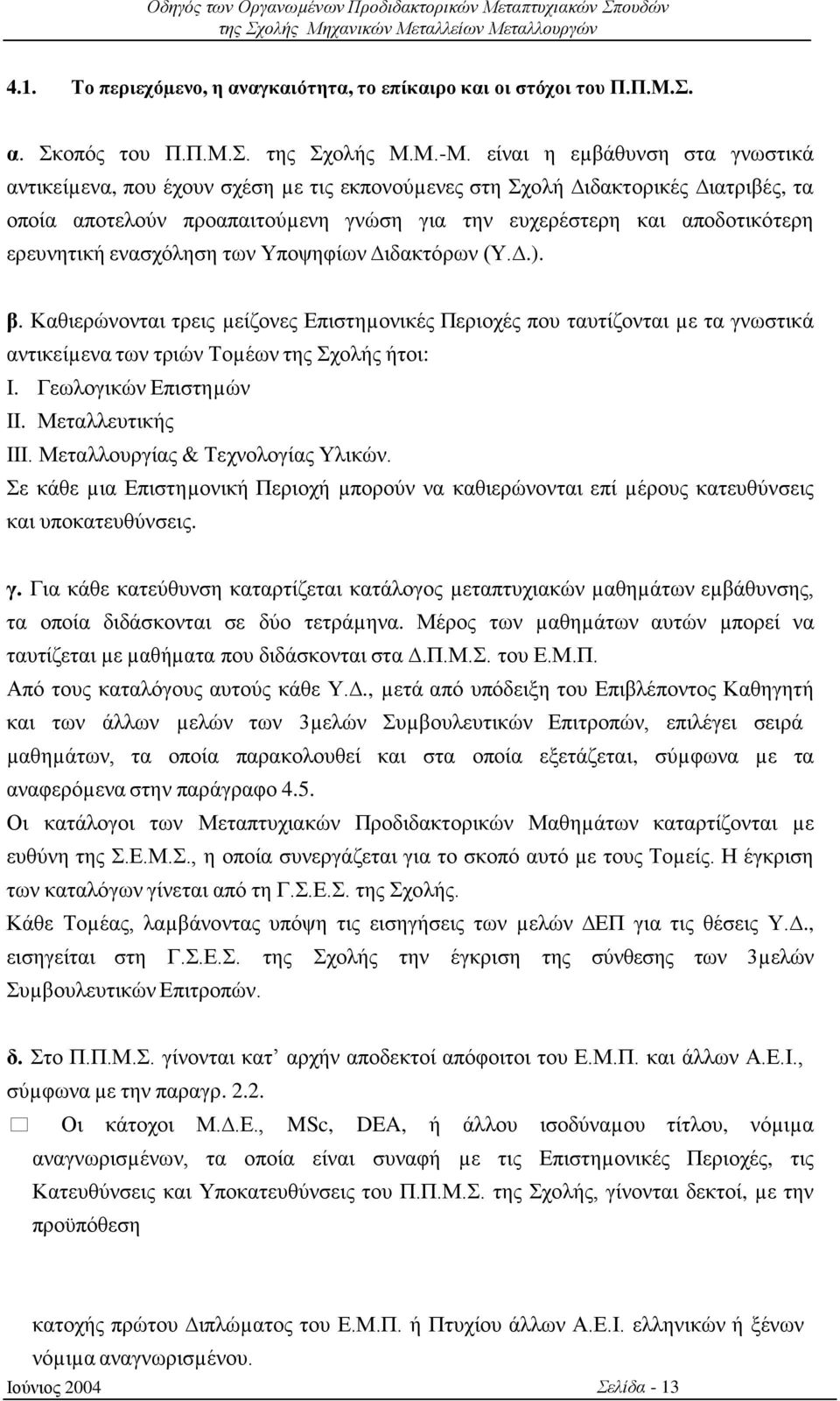 ερευνητική ενασχόληση των Υποψηφίων ιδακτόρων (Υ..). β. Καθιερώνονται τρεις µείζονες Επιστηµονικές Περιοχές που ταυτίζονται µε τα γνωστικά αντικείµενα των τριών Τοµέων της Σχολής ήτοι: I.