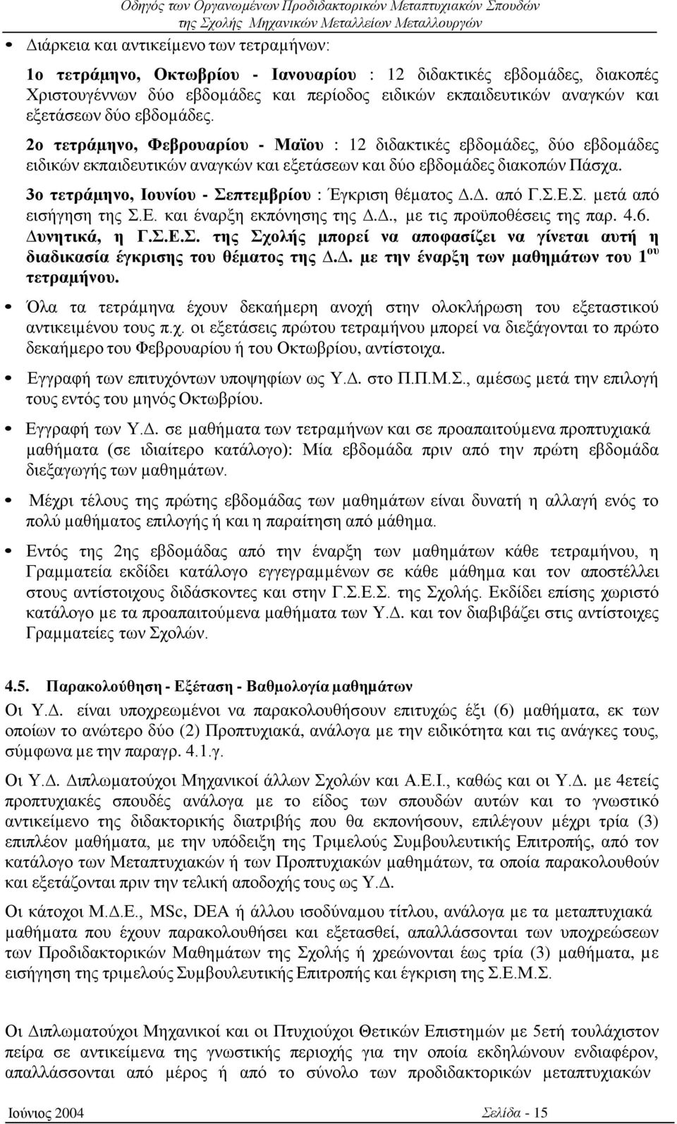 3ο τετράµηνο, Ιουνίου - Σεπτεµβρίου : Έγκριση θέµατος.. από Γ.Σ.Ε.Σ. µετά από εισήγηση της Σ.Ε. και έναρξη εκπόνησης της.., µε τις προϋποθέσεις της παρ. 4.6. υνητικά, η Γ.Σ.Ε.Σ. της Σχολής µπορεί να αποφασίζει να γίνεται αυτή η διαδικασία έγκρισης του θέµατος της.