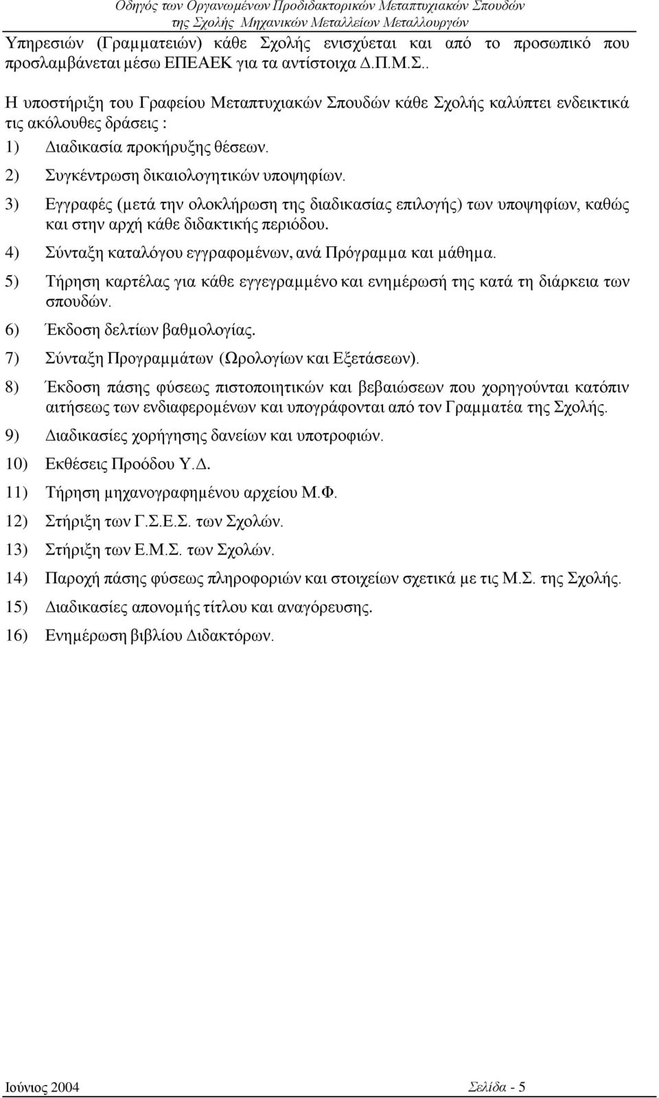 4) Σύνταξη καταλόγου εγγραφοµένων, ανά Πρόγραµµα και µάθηµα. 5) Τήρηση καρτέλας για κάθε εγγεγραµµένο και ενηµέρωσή της κατά τη διάρκεια των σπουδών. 6) Έκδοση δελτίων βαθµολογίας.