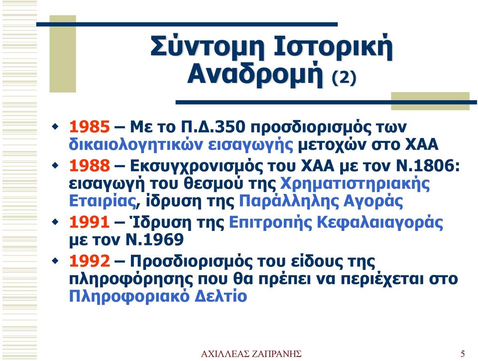 1806: εισαγωγή του θεσμού της Χρηματιστηριακής Εταιρίας, ίδρυση της Παράλληλης Αγοράς 1991 Ίδρυση