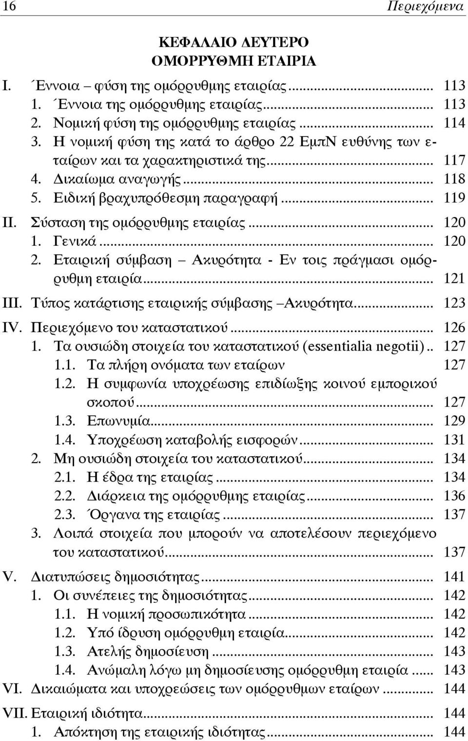 .. 120 1. Γενικά... 120 2. Εταιρική σύμβαση Ακυρότητα - Εν τοις πράγμασι ομόρρυθμη εταιρία... 121 ΙΙΙ. Τύπος κατάρτισης εταιρικής σύμβασης Ακυρότητα... 123 ΙV. Περιεχόμενο του καταστατικού... 126 1.