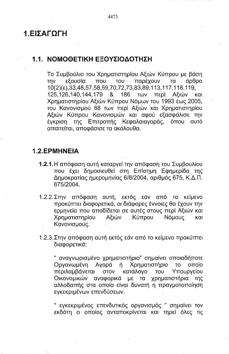 1. ΝΟΜΟΘΕΤΙΚΗ, ΕΞΟΥΣΙΟΔΟΤΗΣΗ Το Συμβούλιο του Χρηματιστηρίου Αξιών Κύπρου με βάση την εξουσία που του' παρέχουν τα άρθρα 1 0(2)(ε),33,48,57,58,59,70,72,73,83,89, 113, 117, 118, 119,