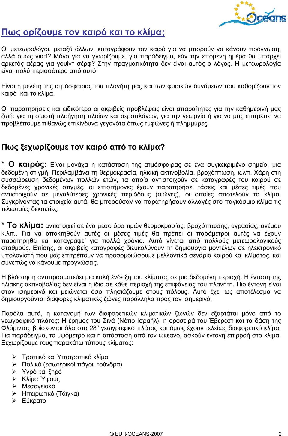 Είναι η μελέτη της ατμόσφαιρας του πλανήτη μας και των φυσικών δυνάμεων που καθορίζουν τον καιρό και το κλίμα.