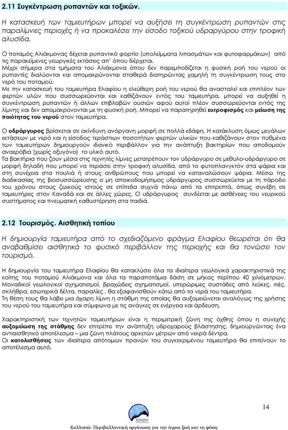 Ο ποταµός Αλιάκµονας δέχεται ρυπαντικό φορτίο (υπολείµµατα λιπασµάτων και φυτοφαρµάκων) από τις παρακείµενες γεωργικές εκτάσεις απ όπου διέρχεται.