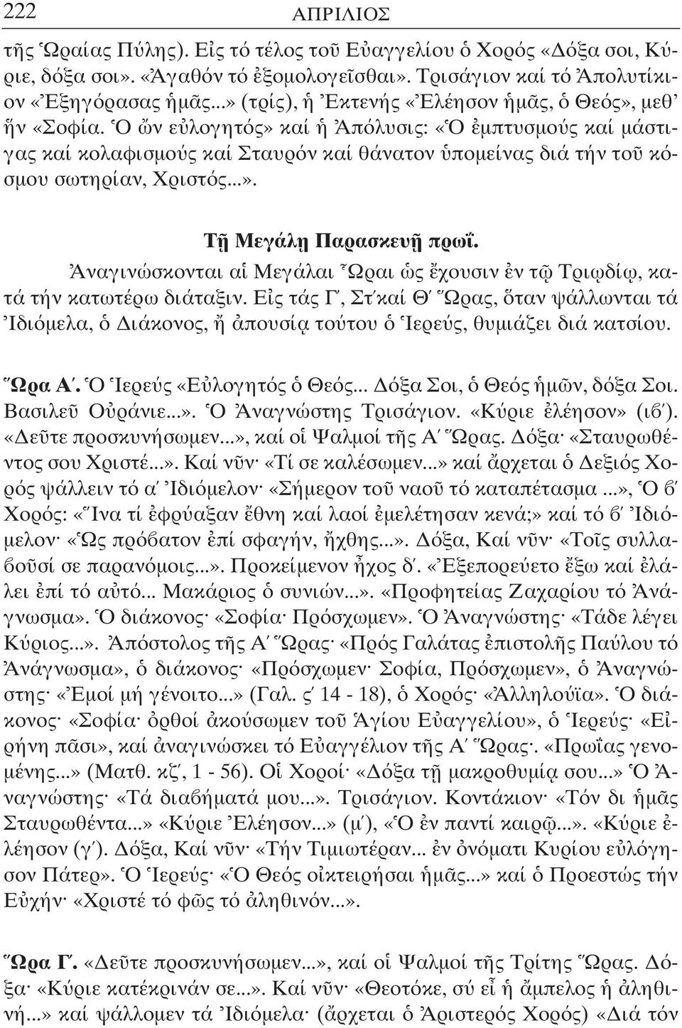 Αναγινώσκονται α Μεγάλαι Ωραι ς χουσιν ν τ Τρι ωδί ω, κατά τήν κατωτέρω διάταξιν. Ε ς τάς Γ, Στ καί Θ Ωρας, ταν ψάλλωνται τά Ιδι µελα, ιάκονος, πουσί α το του Ιερε ς, θυµιάζει διά κατσίου. Ωρα Α.