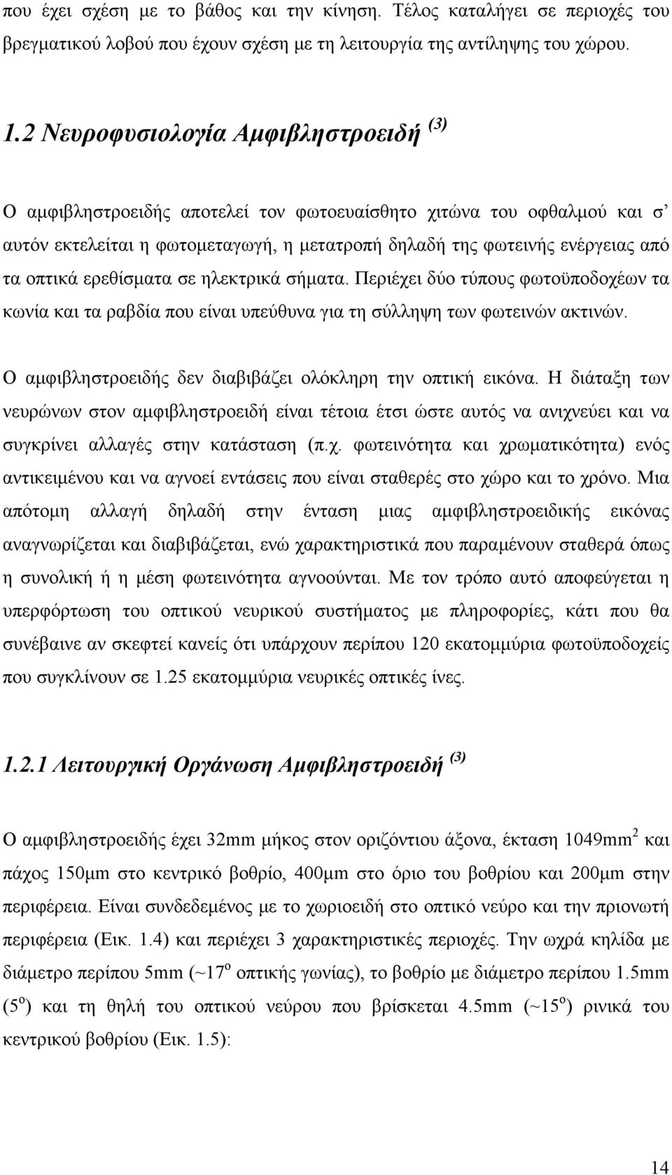 ερεθίσματα σε ηλεκτρικά σήματα. Περιέχει δύο τύπους φωτοϋποδοχέων τα κωνία και τα ραβδία που είναι υπεύθυνα για τη σύλληψη των φωτεινών ακτινών.