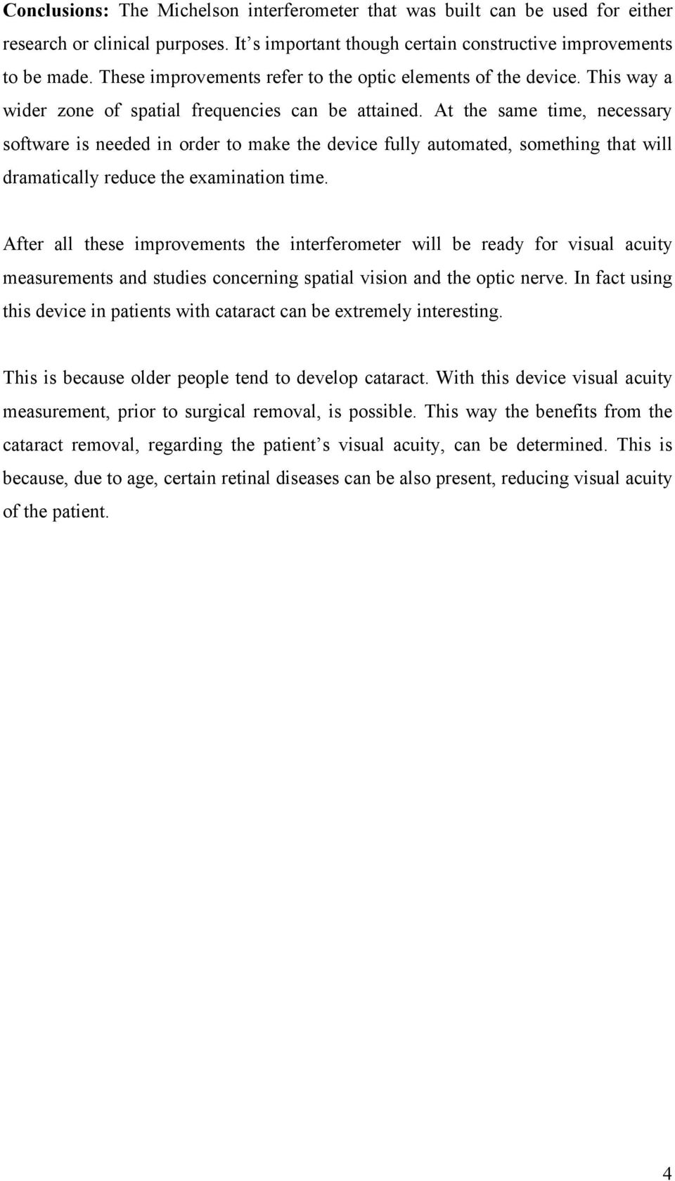 At the same time, necessary software is needed in order to make the device fully automated, something that will dramatically reduce the examination time.