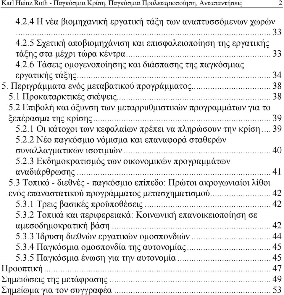 1 Προκαταρκτικές σκέψεις... 38 5.2 Επιβολή και όξυνση των μεταρρυθμιστικών προγραμμάτων για το ξεπέρασμα της κρίσης... 39 5.2.1 Οι κάτοχοι των κεφαλαίων πρέπει να πληρώσουν την κρίση... 39 5.2.2 Νέο παγκόσμιο νόμισμα και επαναφορά σταθερών συναλλαγματικών ισοτιμιών.