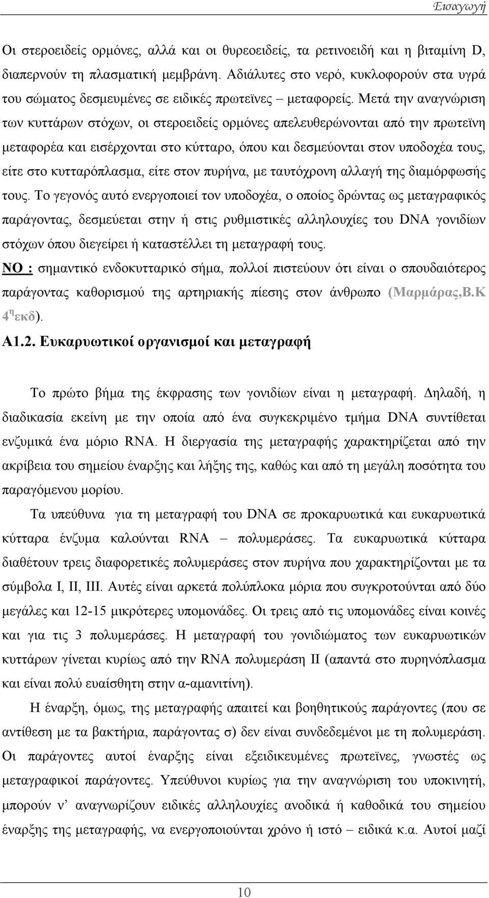 Μετά την αναγνώριση των κυττάρων στόχων, οι στεροειδείς ορμόνες απελευθερώνονται από την πρωτεϊνη μεταφορέα και εισέρχονται στο κύτταρο, όπου και δεσμεύονται στον υποδοχέα τους, είτε στο