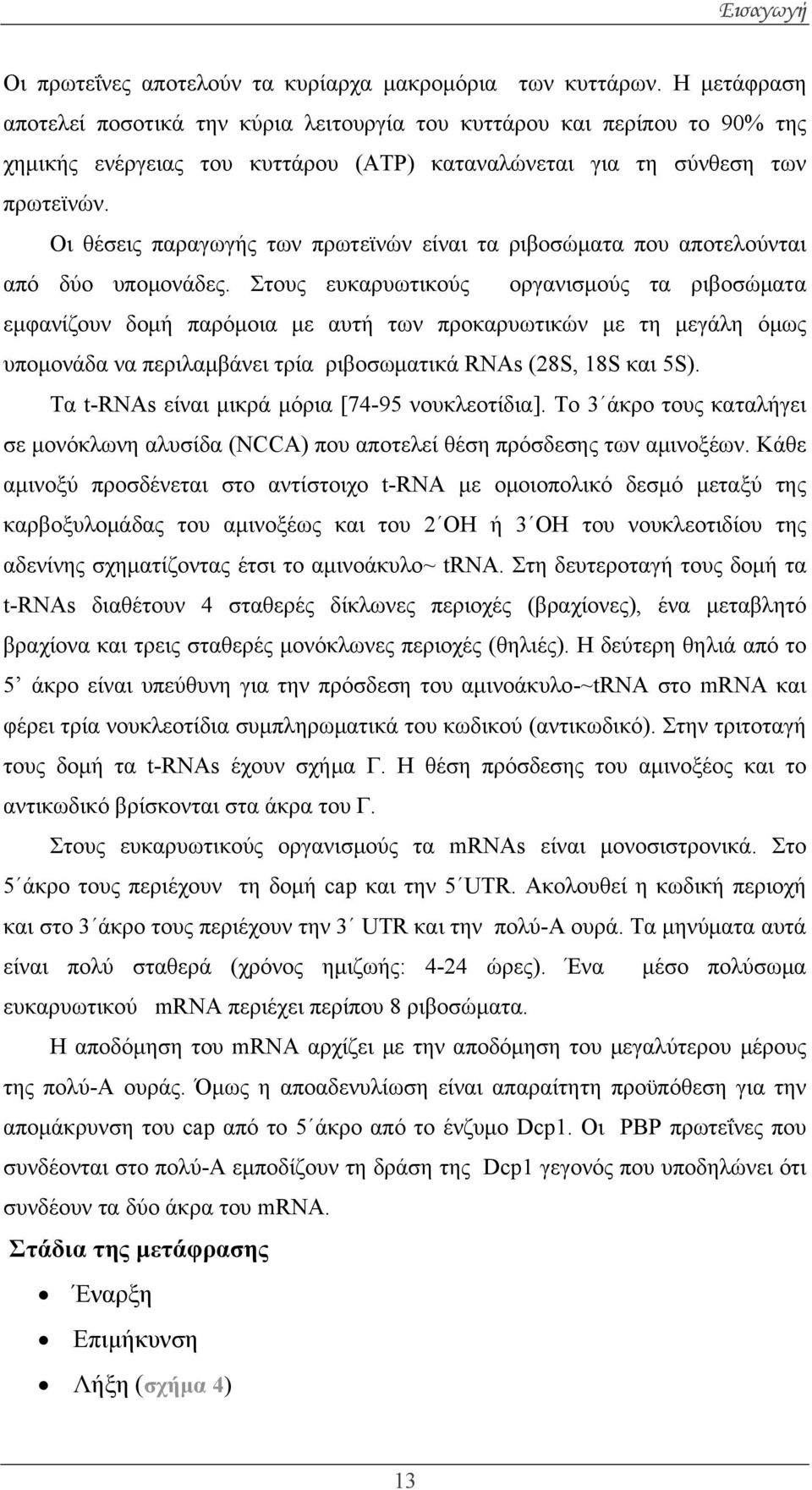 Οι θέσεις παραγωγής των πρωτεϊνών είναι τα ριβοσώματα που αποτελούνται από δύο υπομονάδες.