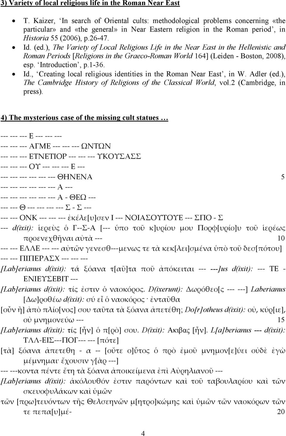 ), The Variety of Local Religious Life in the Near East in the Hellenistic and Roman Periods [Religions in the Graeco-Roman World 164] (Leiden - Boston, 2008), esp. Introduction, p.1-36. Id.