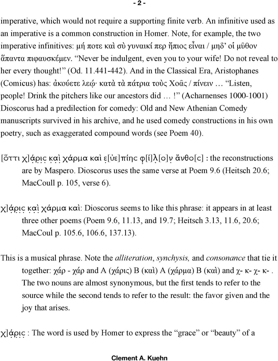 Do not reveal to her every thought! (Od. 11.441-442). And in the Classical Era, Aristophanes (Comicus) has: ἀκούετε λεῴ κατὰ τὰ πάτρια τοὺς Χοᾶς / πίνειν Listen, people!