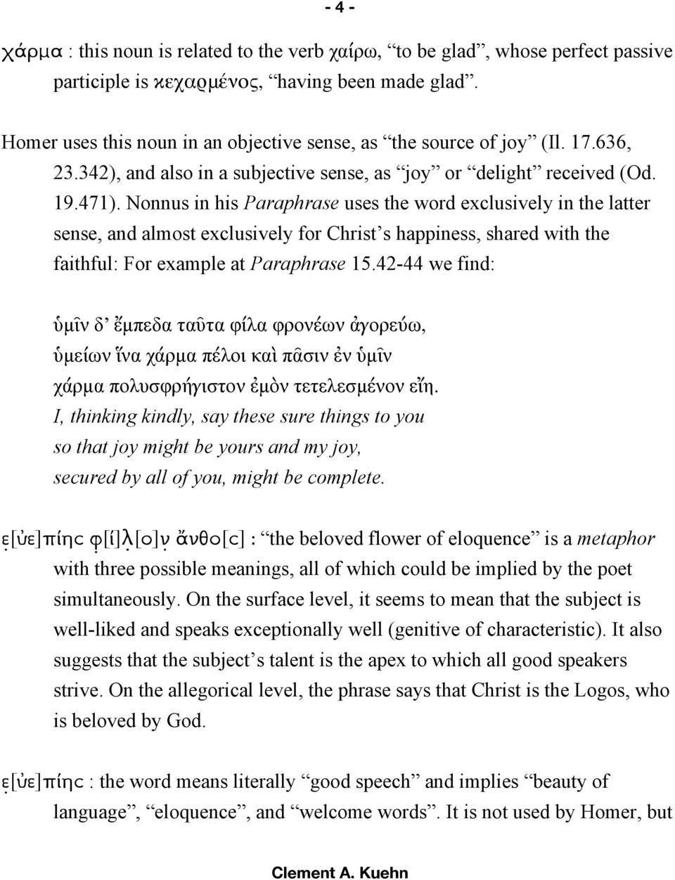 Nonnus in his Paraphrase uses the word exclusively in the latter sense, and almost exclusively for Christ s happiness, shared with the faithful: For example at Paraphrase 15.