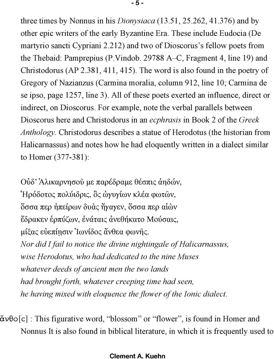 The word is also found in the poetry of Gregory of Nazianzus (Carmina moralia, column 912, line 10; Carmina de se ipso, page 1257, line 3).