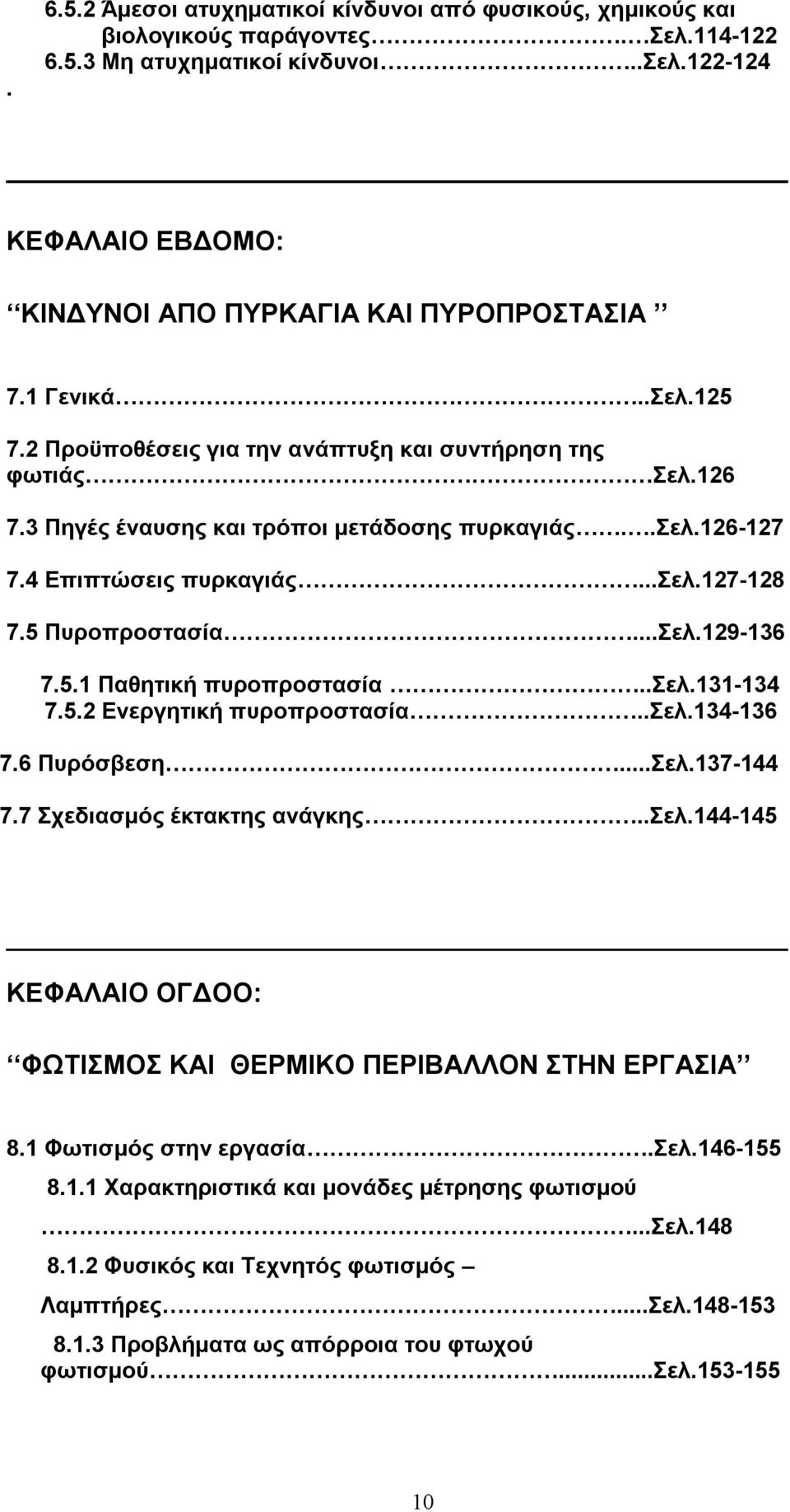 3 Πηγές έναυσης και τρόποι μετάδοσης πυρκαγιάς..σελ.126-127 7.4 Επιπτώσεις πυρκαγιάς...σελ.127-128 7.5 Πυροπροστασία...Σελ.129-136 7.5.1 Παθητική πυροπροστασία..σελ.131-134 7.5.2 Ενεργητική πυροπροστασία.