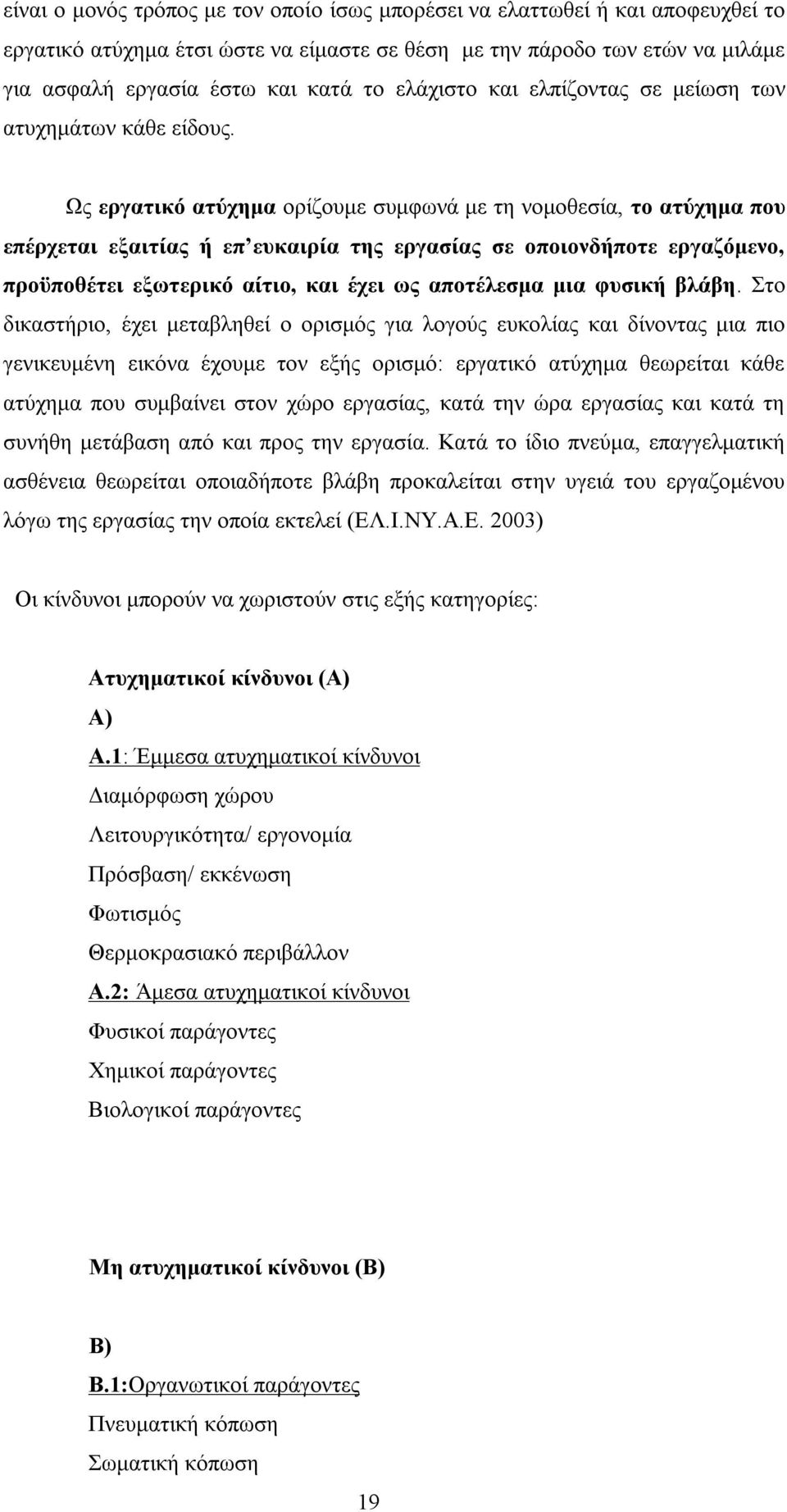 Ως εργατικό ατύχημα ορίζουμε συμφωνά με τη νομοθεσία, το ατύχημα που επέρχεται εξαιτίας ή επ ευκαιρία της εργασίας σε οποιονδήποτε εργαζόμενο, προϋποθέτει εξωτερικό αίτιο, και έχει ως αποτέλεσμα μια