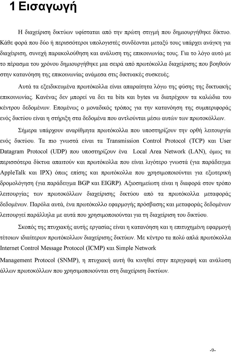 Για το λόγο αυτό με το πέρασμα του χρόνου δημιουργήθηκε μια σειρά από πρωτόκολλα διαχείρισης που βοηθούν στην κατανόηση της επικοινωνίας ανάμεσα στις δικτυακές συσκευές.