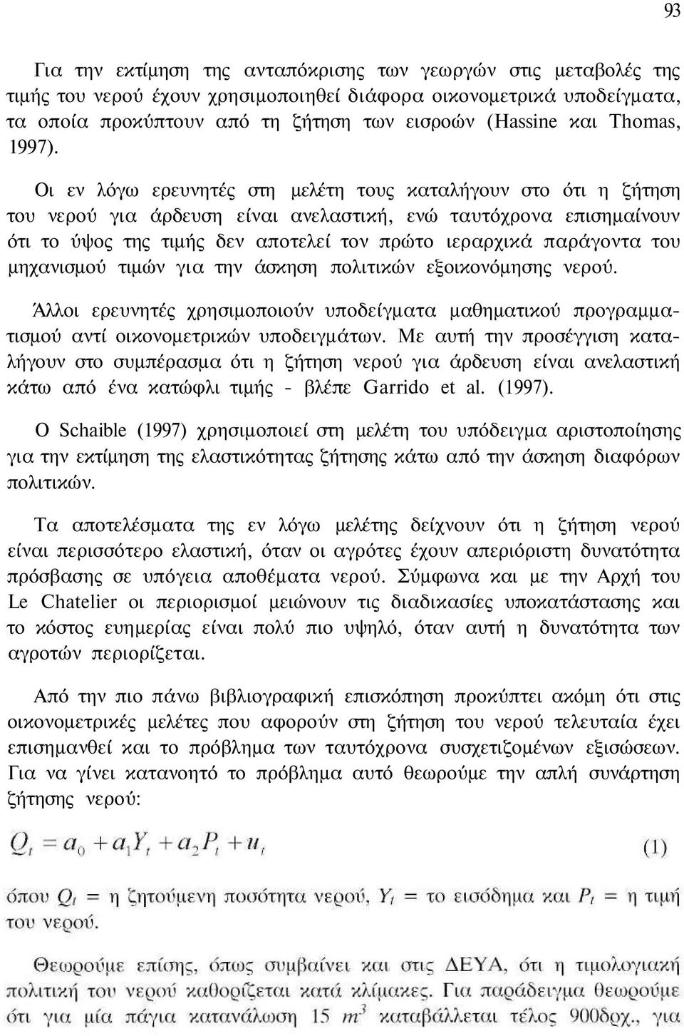 Οι εν λόγω ερευνητές στη μελέτη τους καταλήγουν στο ότι η ζήτηση του νερού για άρδευση είναι ανελαστική, ενώ ταυτόχρονα επισημαίνουν ότι το ύψος της τιμής δεν αποτελεί τον πρώτο ιεραρχικά παράγοντα