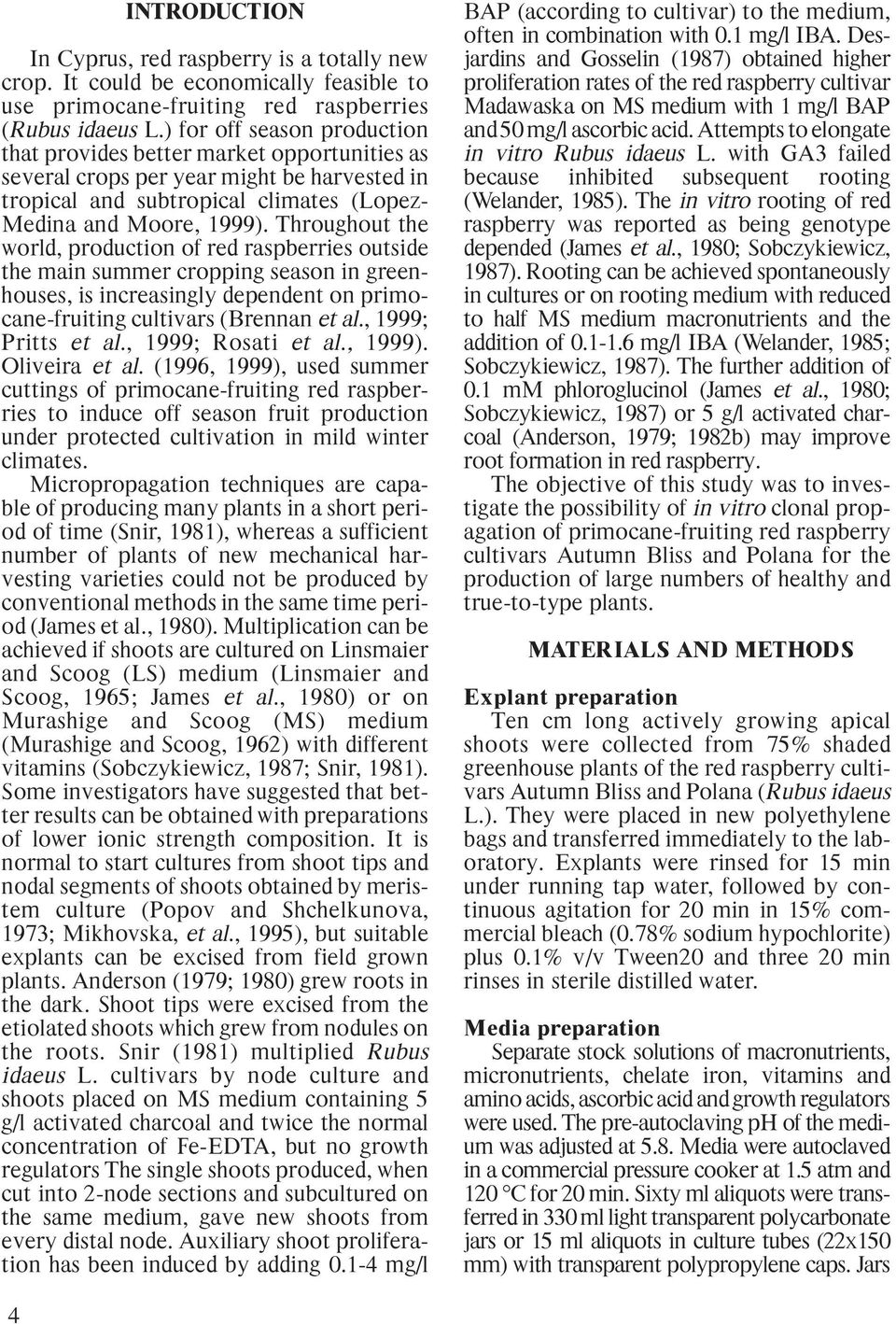 Throughout the world, production of red raspberries outside the main summer cropping season in greenhouses, is increasingly dependent on primocane-fruiting cultivars (Brennan et al.