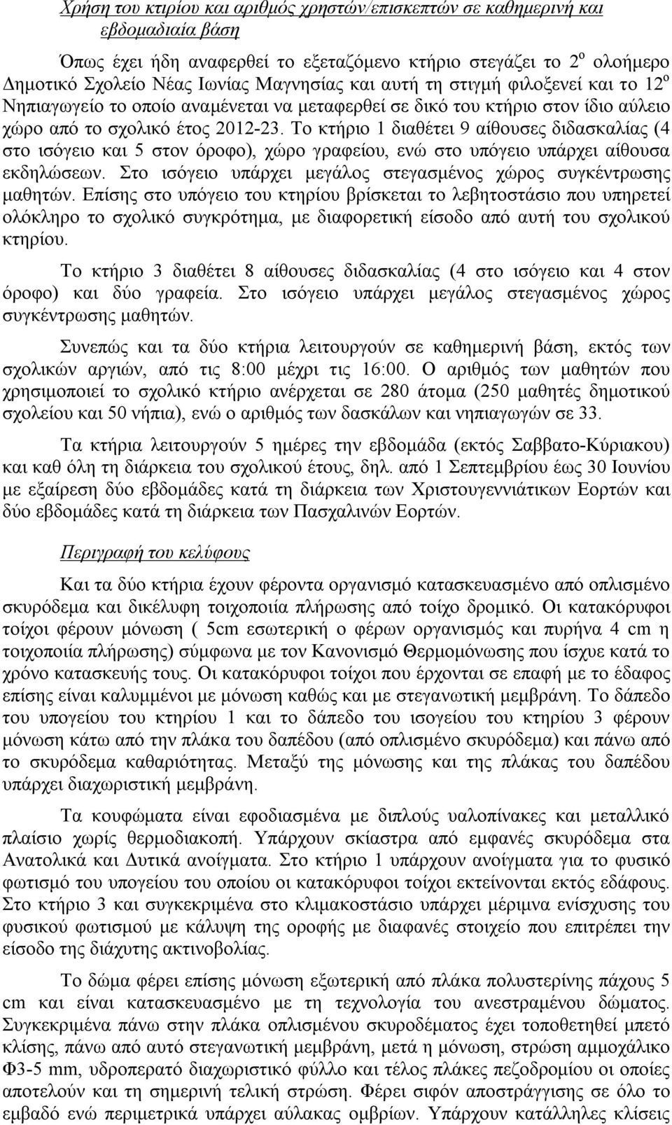 Το κτήριο 1 διαθέτει 9 αίθουσες διδασκαλίας (4 στο ισόγειο και 5 στον όροφο), χώρο γραφείου, ενώ στο υπόγειο υπάρχει αίθουσα εκδηλώσεων.