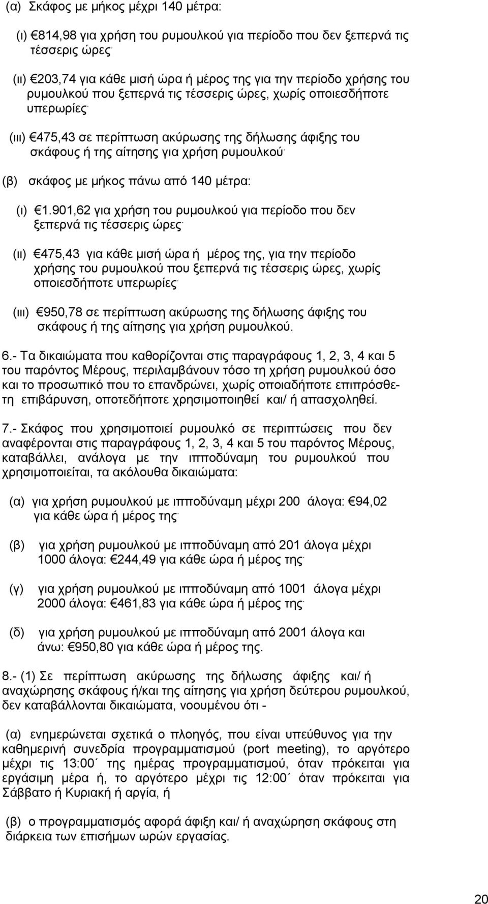 (ιιι) 475,43 σε περίπτωση ακύρωσης της δήλωσης άφιξης του σκάφους ή της αίτησης για χρήση ρυμουλκού. (β) σκάφος με μήκος πάνω από 140 μέτρα: (ι) 1.