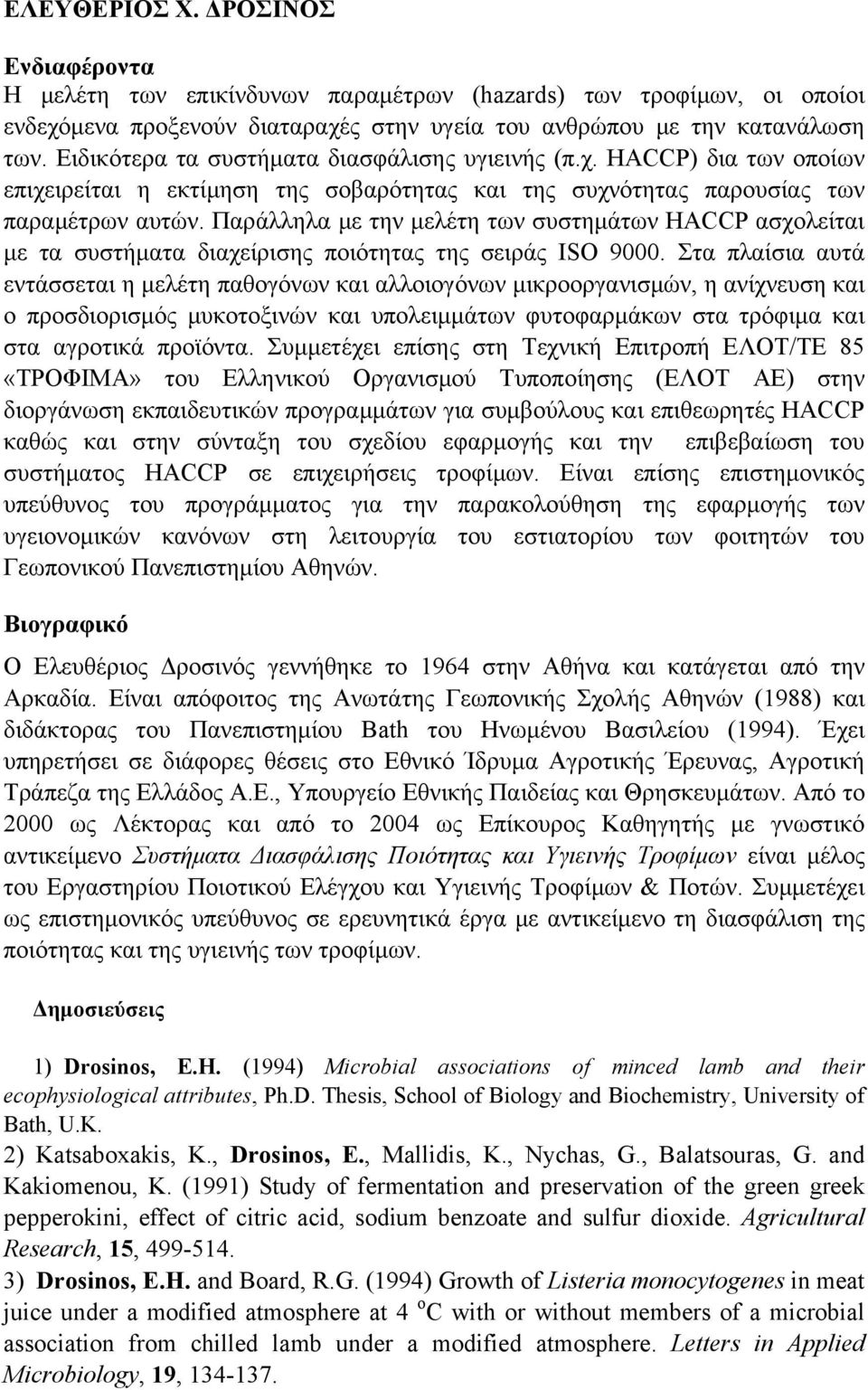 Παράλληλα με την μελέτη των συστημάτων HACCP ασχολείται με τα συστήματα διαχείρισης ποιότητας της σειράς ISO 9000.