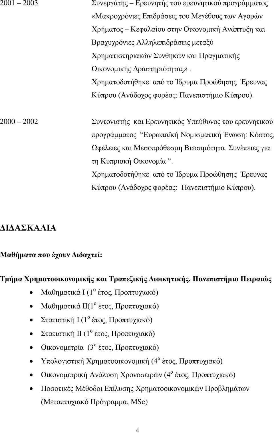 2000 2002 Συντονιστής και Ερευνητικός Υπεύθυνος του ερευνητικού προγράμματος Ευρωπαϊκή Νομισματική Ένωση: Κόστος, Ωφέλειες και Μεσοπρόθεσμη Βιωσιμότητα. Συνέπειες για τη Κυπριακή Οικονομία.