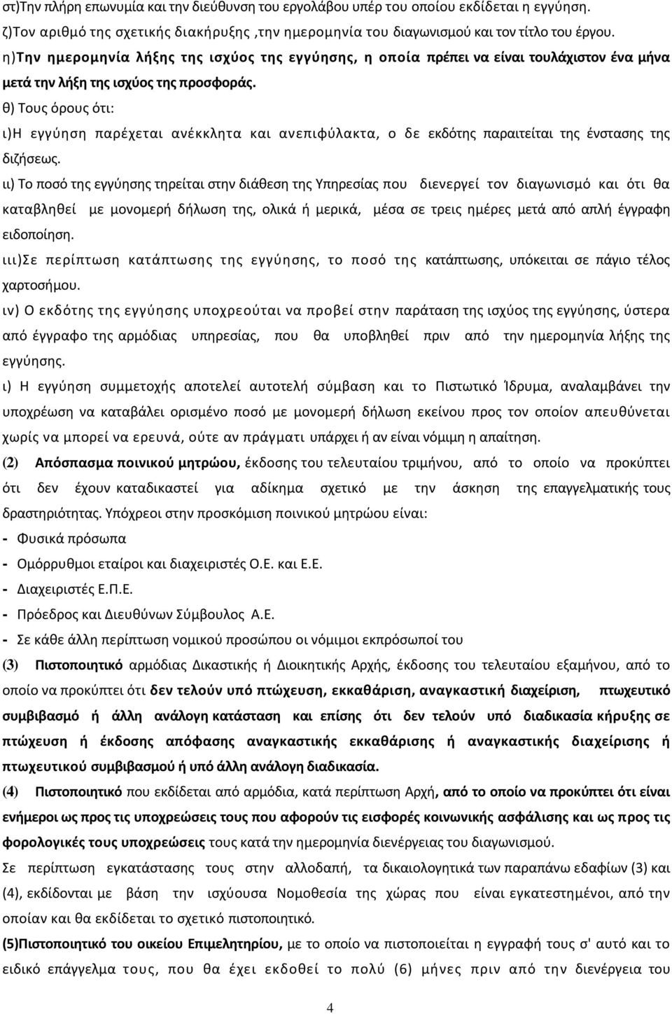 θ) Τους όρους ότι: ι)η εγγύηση παρέχεται ανέκκλητα και ανεπιφύλακτα, ο δε εκδότης παραιτείται της ένστασης της διζήσεως.