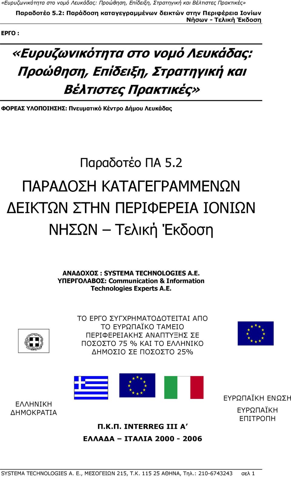 Ε. ΤΟ ΕΡΓΟ ΣΥΓΧΡΗΜΑΤΟΔΟΤΕΙΤΑΙ ΑΠΟ ΤΟ ΕΥΡΩΠΑΪΚΟ ΤΑΜΕΙΟ ΠΕΡΙΦΕΡΕΙΑΚΗΣ ΑΝΑΠΤΥΞΗΣ ΣΕ ΠΟΣΟΣΤΟ 75 % ΚΑΙ ΤΟ ΕΛΛΗΝΙΚΟ ΔΗΜΟΣΙΟ ΣΕ ΠΟΣΟΣΤΟ 25% ΕΛΛΗΝΙΚΗ ΔΗΜΟΚΡΑΤΙΑ Π.Κ.Π. INTERREG III Α ΕΛΛΑΔΑ ΙΤΑΛΙΑ 2000-2006 ΕΥΡΩΠΑΪΚΗ ΕΝΩΣΗ ΕΥΡΩΠΑΪΚΗ ΕΠΙΤΡΟΠΗ SYSTEMA TECHNOLOGIES Α.