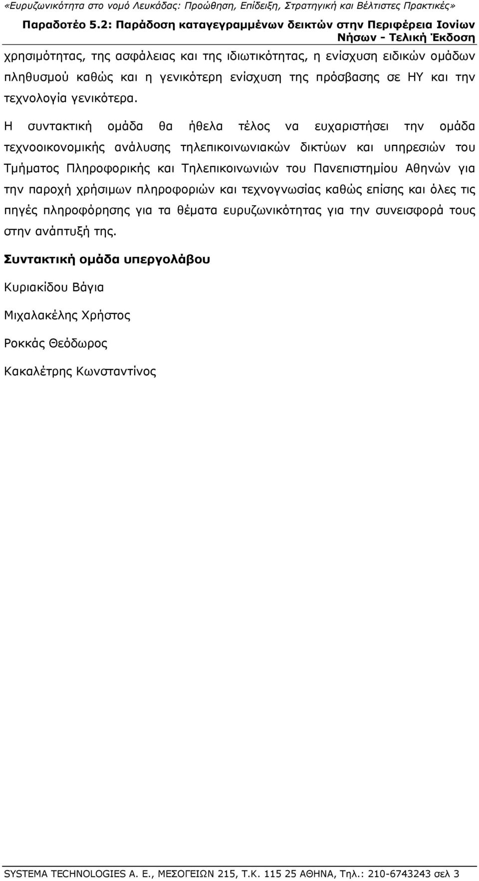 Πανεπιστημίου Αθηνών για την παροχή χρήσιμων πληροφοριών και τεχνογνωσίας καθώς επίσης και όλες τις πηγές πληροφόρησης για τα θέματα ευρυζωνικότητας για την συνεισφορά τους στην