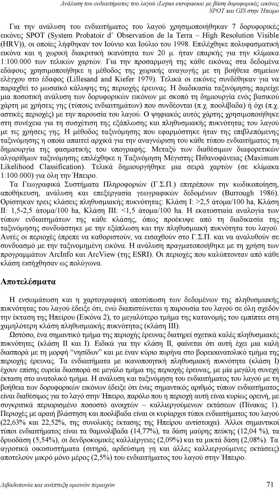 Για την προσαρμογή της κάθε εικόνας στα δεδομένα εδάφους χρησιμοποιήθηκε η μέθοδος της χωρικής αναγωγής με τη βοήθεια σημείων ελέγχου στο έδαφος (Lillesand and Kiefer 1979).