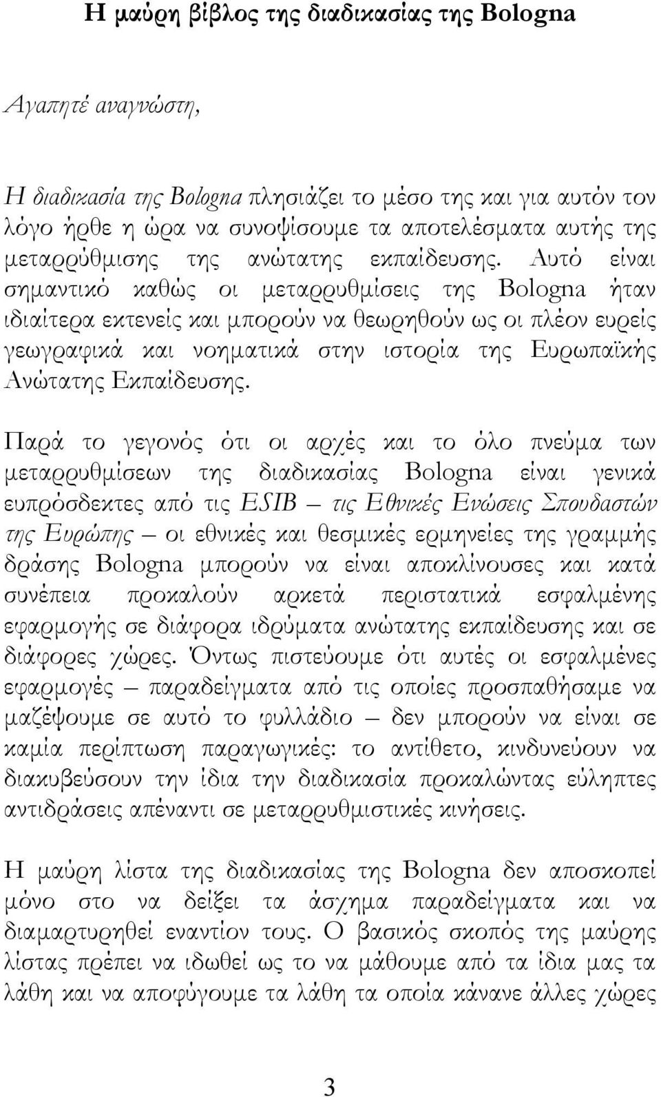 Αυτό είναι σημαντικό καθώς οι μεταρρυθμίσεις της Bologna ήταν ιδιαίτερα εκτενείς και μπορούν να θεωρηθούν ως οι πλέον ευρείς γεωγραφικά και νοηματικά στην ιστορία της Ευρωπαϊκής Ανώτατης Εκπαίδευσης.