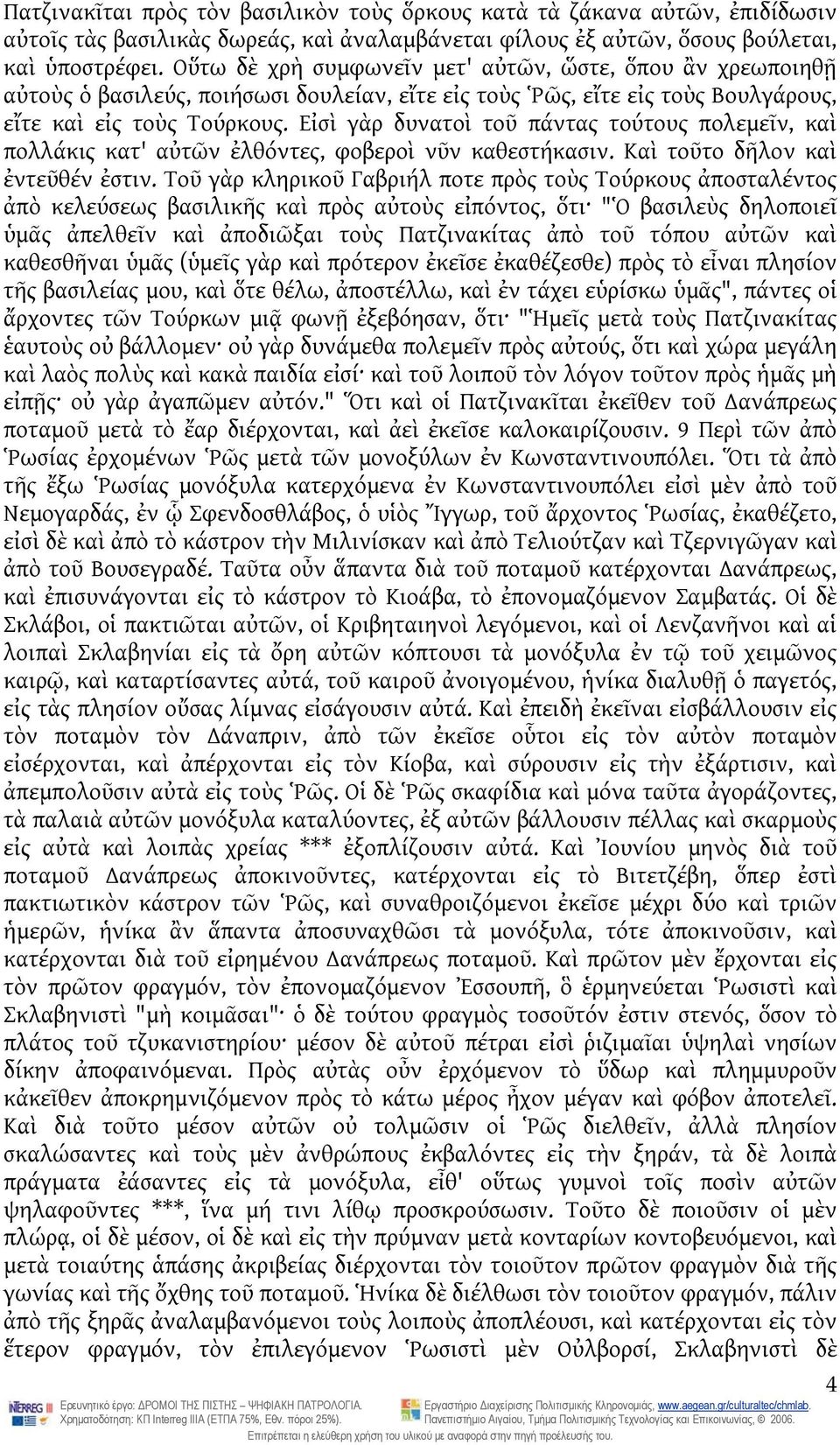 Εἰσὶ γὰρ δυνατοὶ τοῦ πάντας τούτους πολεμεῖν, καὶ πολλάκις κατ' αὐτῶν ἐλθόντες, φοβεροὶ νῦν καθεστήκασιν. Καὶ τοῦτο δῆλον καὶ ἐντεῦθέν ἐστιν.