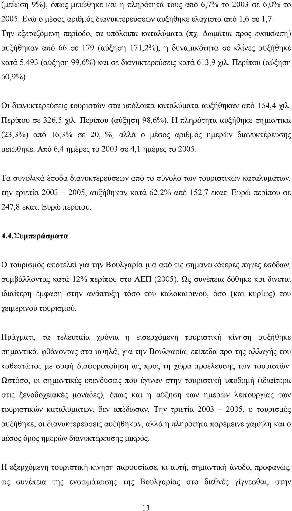 Οι διανυκτερεύσεις τουριστών στα υπόλοιπα καταλύματα αυξήθηκαν από 164,4 χιλ. Περίπου σε 326,5 χιλ. Περίπου (αύξηση 98,6%).