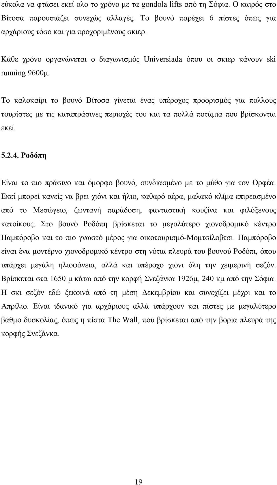 Το καλοκαίρι το βουνό Βίτοσα γίνεται ένας υπέροχος προορισμός για πολλους τουρίστες με τις καταπράσινες περιοχές του και τα πολλά ποτάμια που βρίσκονται εκεί. 5.2.4.