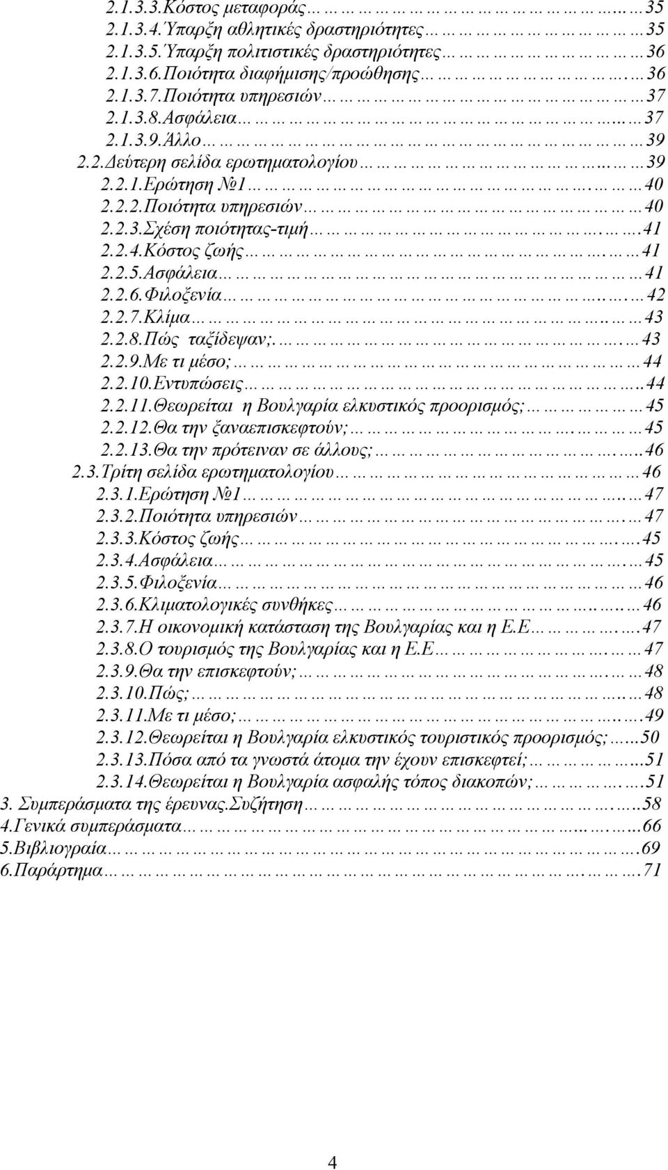 Φιλοξενία... 42 2.2.7.Κλίμα.. 43 2.2.8.Πώς ταξίδεψαν;.. 43 2.2.9.Με τι μέσο; 44 2.2.1.Εντυπώσεις..44 2.2.11.Θεωρείται η Βουλγαρία ελκυστικός προορισμός; 45 2.2.12.Θα την ξαναεπισκεφτούν;. 45 2.2.13.