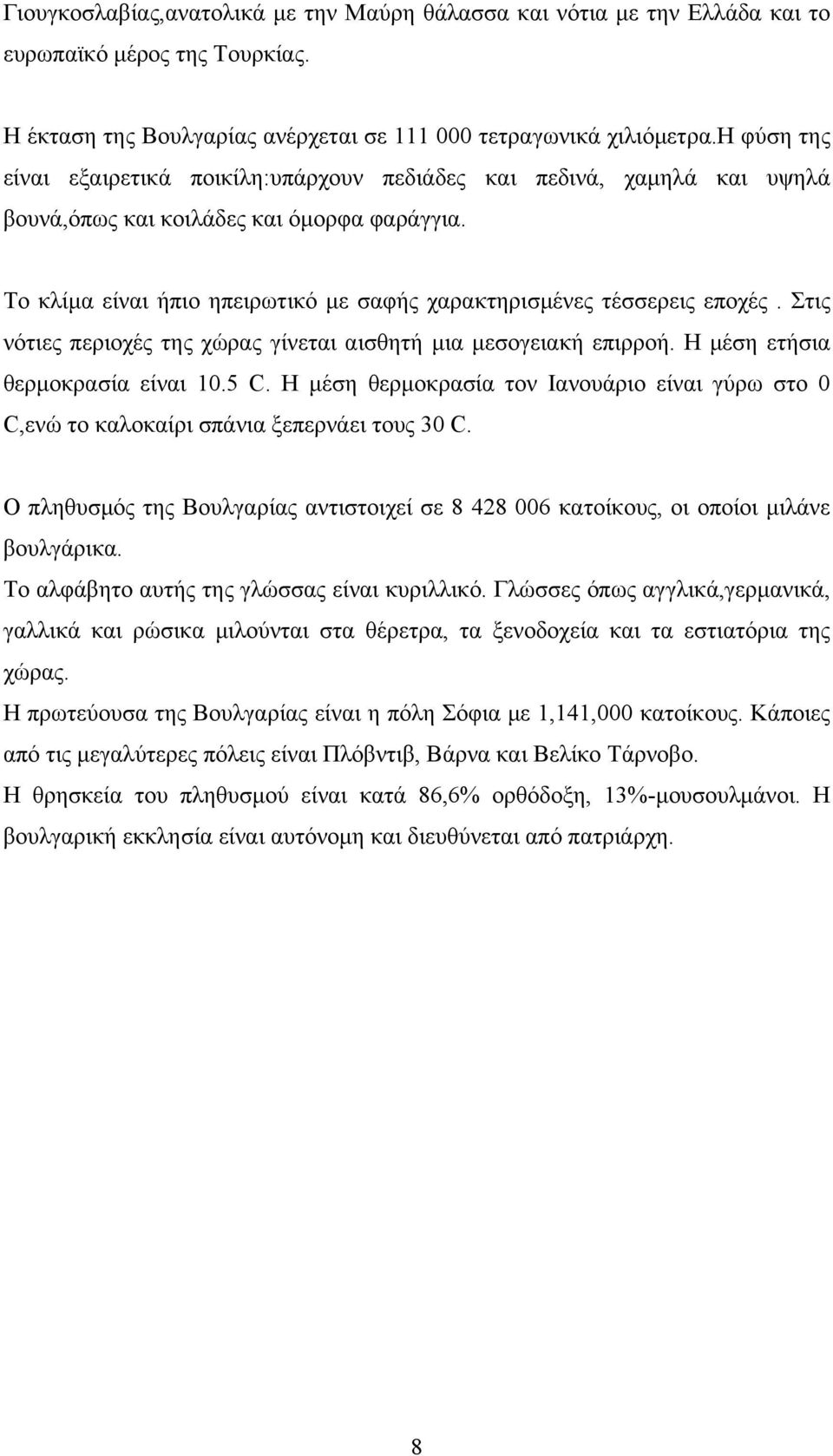 Το κλίμα είναι ήπιο ηπειρωτικό με σαφής χαρακτηρισμένες τέσσερεις εποχές. Στις νότιες περιοχές της χώρας γίνεται αισθητή μια μεσογειακή επιρροή. Η μέση ετήσια θερμοκρασία είναι 1.5 C.