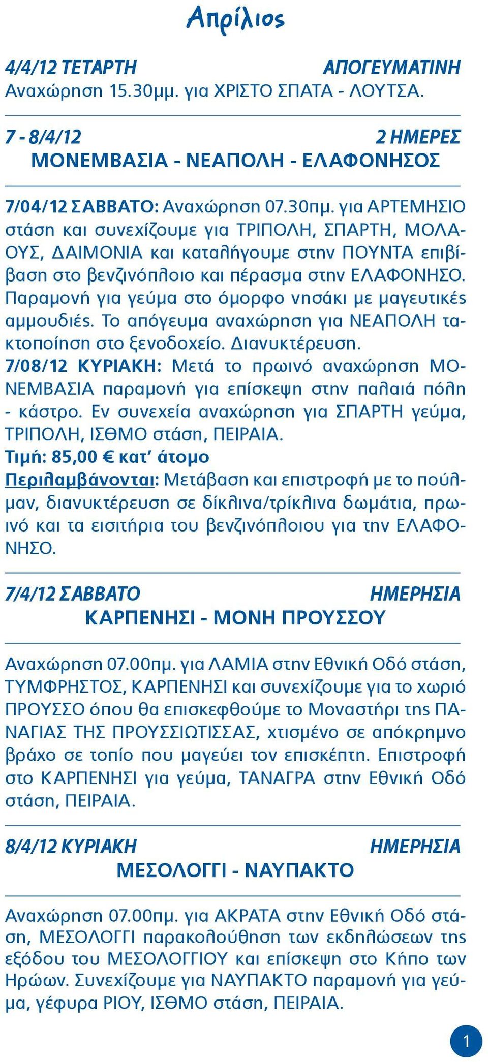 Παραμονή για γεύμα στο όμορφο νησάκι με μαγευτικές αμμουδιές. Το απόγευμα αναχώρηση για ΝΕΑΠΟΛΗ τακτοποίηση στο ξενοδοχείο. Διανυκτέρευση.