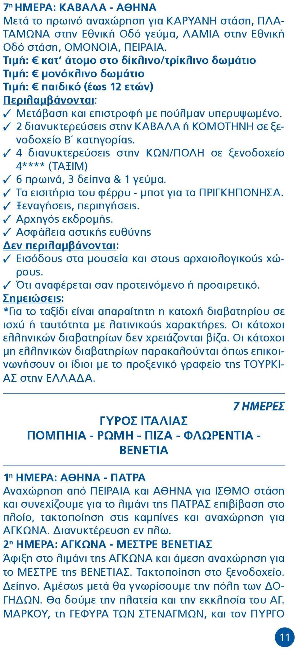 3 2 διανυκτερεύσεις στην ΚΑΒΑΛΑ ή ΚΟΜΟΤΗΝΗ σε ξενοδοχείο Β κατηγορίας. 3 4 διανυκτερεύσεις στην ΚΩΝ/ΠΟΛΗ σε ξενοδοχείο 4**** (ΤΑΞΙΜ) 3 6 πρωινά, 3 δείπνα & 1 γεύμα.