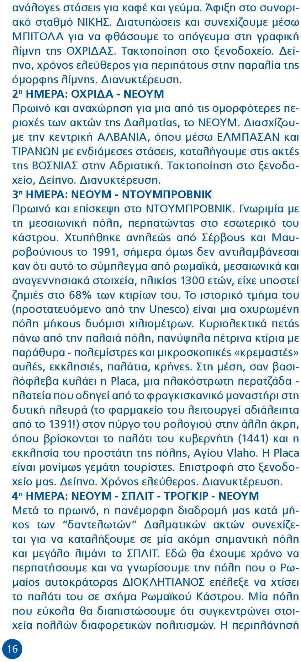 2 η ΗΜΕΡΑ: ΟΧΡΙΔΑ - ΝΕΟΥΜ Πρωινό και αναχώρηση για μια από τις ομορφότερες περιοχές των ακτών της Δαλματίας, το ΝΕΟΥΜ.