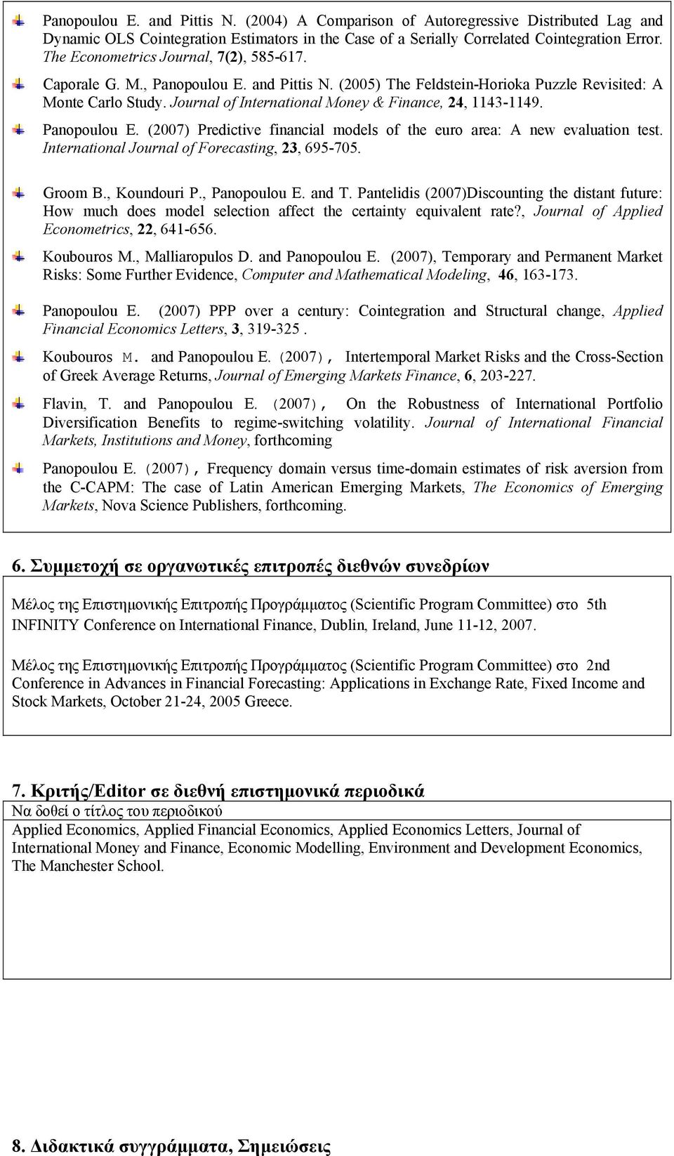 Journal of International Money & Finance, 24, 1143-1149. Panopoulou E. (2007) Predictive financial models of the euro area: A new evaluation test. International Journal of Forecasting, 23, 695-705.