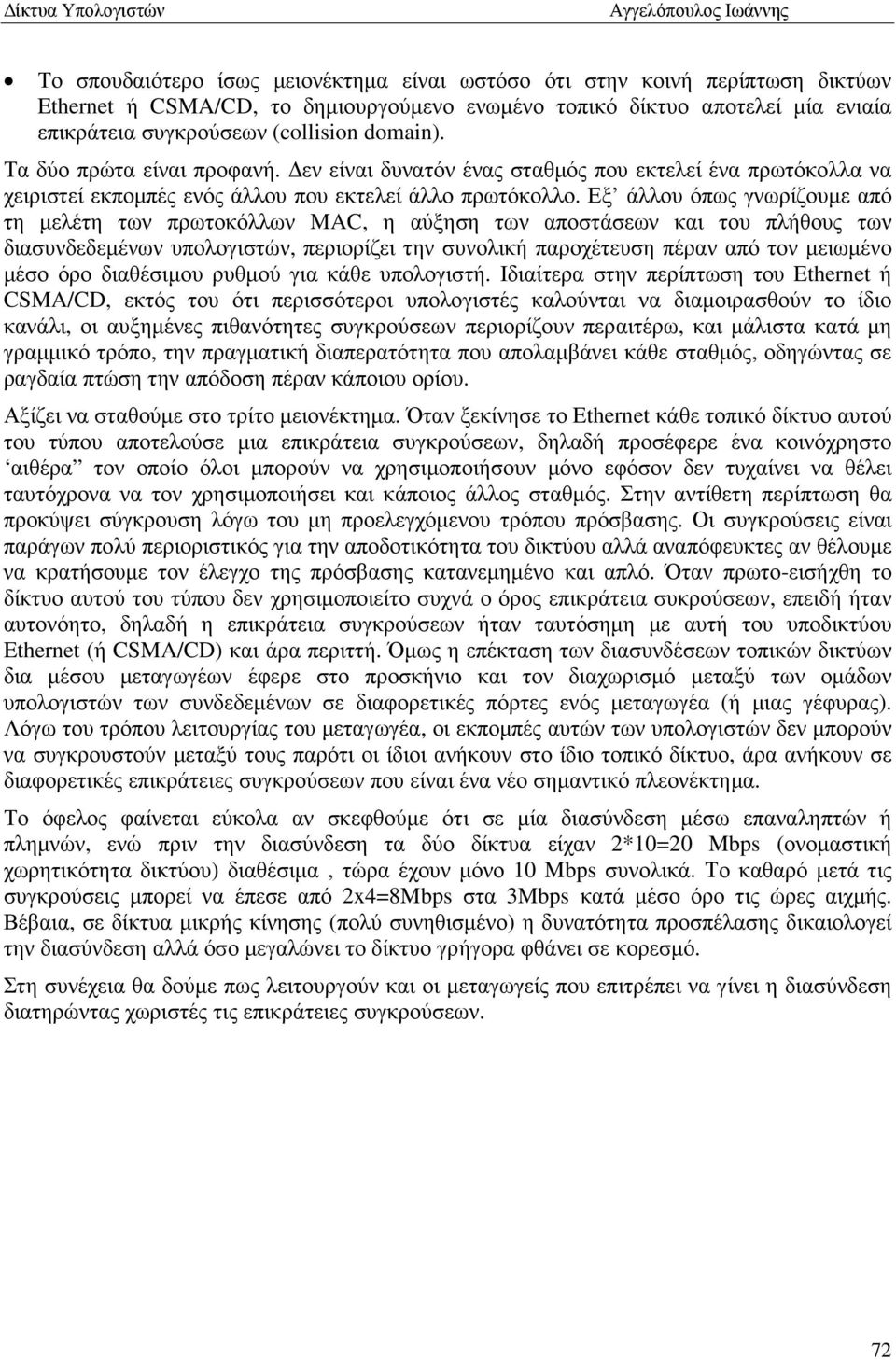 Εξ άλλου όπως γνωρίζουµε από τη µελέτη των πρωτοκόλλων MAC, η αύξηση των αποστάσεων και του πλήθους των διασυνδεδεµένων υπολογιστών, περιορίζει την συνολική παροχέτευση πέραν από τον µειωµένο µέσο