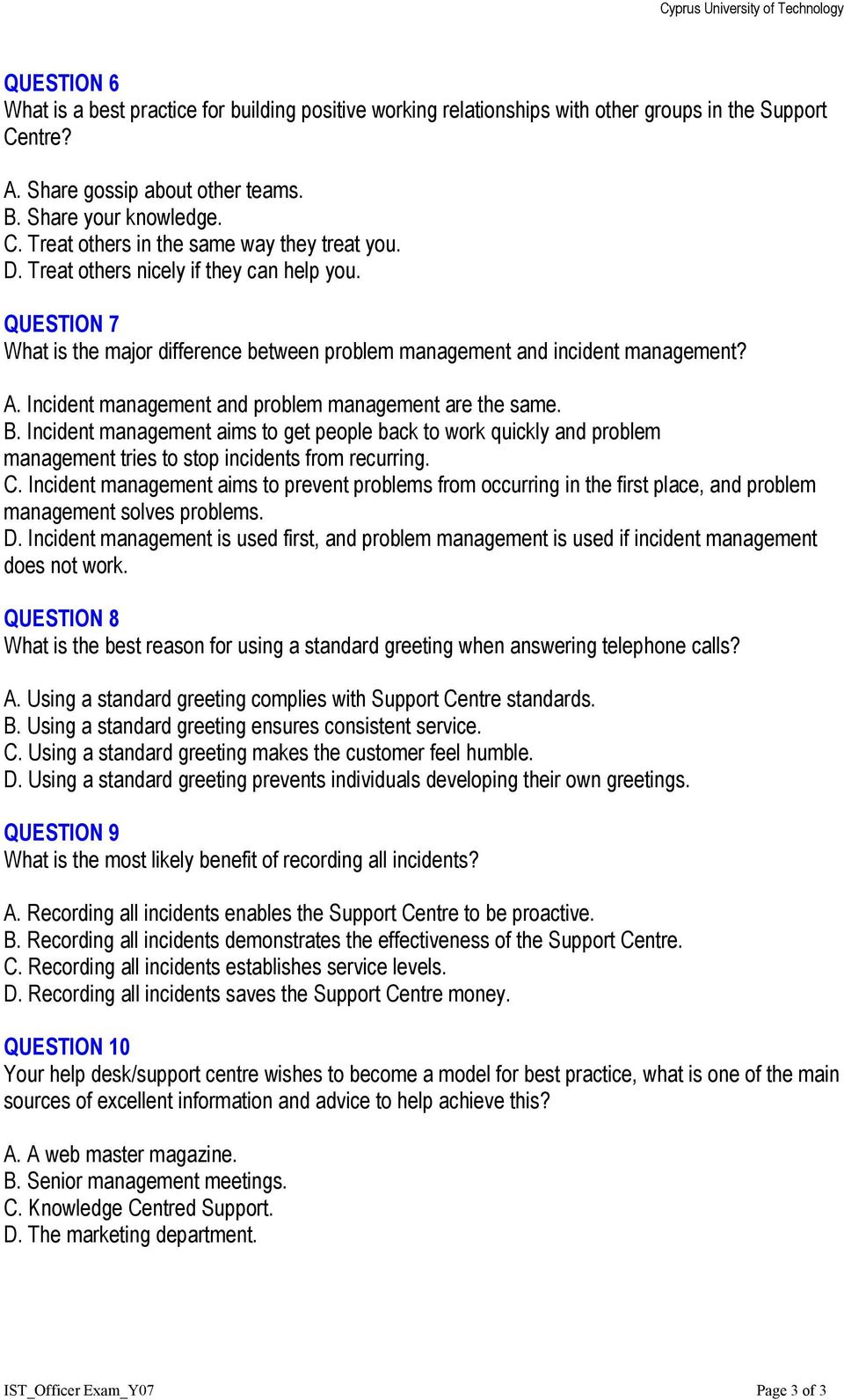 Incident management aims to get people back to work quickly and problem management tries to stop incidents from recurring. C.