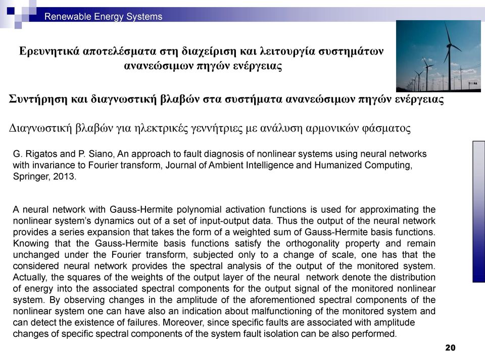 A neural network with Gauss-Hermite polynomial activation functions is used for approximating the nonlinear system s dynamics out of a set of input-output data.