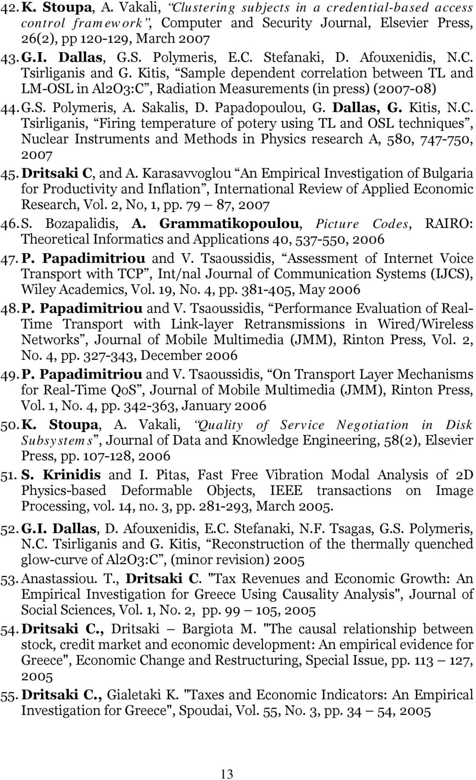 Sakalis, D. Papadopoulou, G. Dallas, G. Kitis, N.C. Tsirliganis, Firing temperature of potery using TL and OSL techniques, Nuclear Instruments and Methods in Physics research A, 580, 747-750, 2007 45.