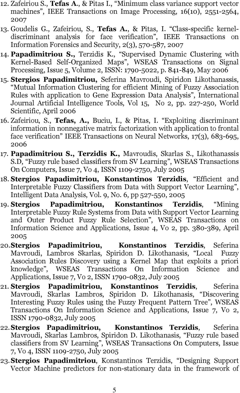 , Supervised Dynamic Clustering with Kernel-Based Self-Organized Maps, WSEAS Transactions on Signal Processing, Issue 5, Volume 2, ISSN: 1790-5022, p. 841-849, May 2006 15.